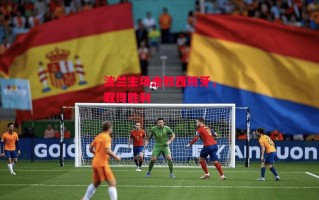 星空体育官方网站-波兰主场击败西班牙，取得胜利