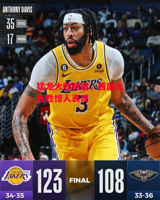 星空体育官方网站-猛龙大胜鹈鹕,西部九连胜惊人表现-第2张图片-星空体育官方网站 星空体育官方网站-猛龙大胜鹈鹕,西部九连胜惊人表现-第2张图片-星空体育官方网站