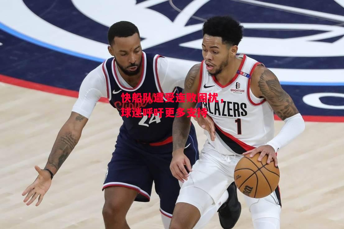 星空体育官网-快船队遭受连败困扰,球迷呼吁更多支持-第2张图片-星空体育官方网站 星空体育官网-快船队遭受连败困扰,球迷呼吁更多支持-第2张图片-星空体育官方网站