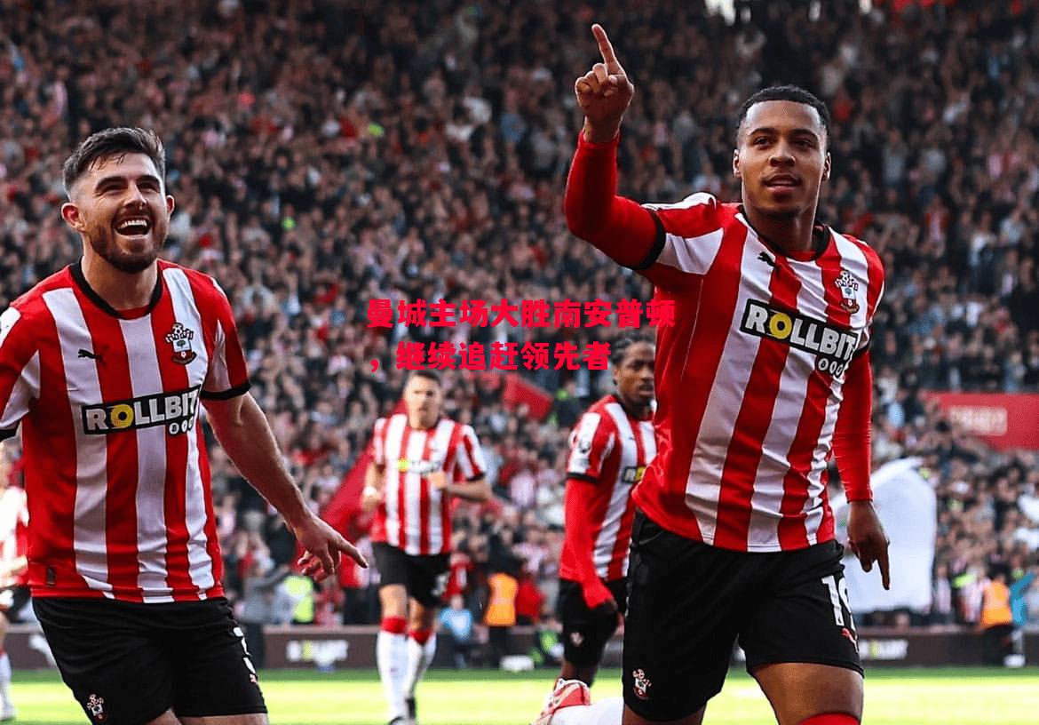 星空体育官方网站-曼城主场大胜南安普顿,继续追赶领先者-第1张图片-星空体育官方网站 星空体育官方网站-曼城主场大胜南安普顿,继续追赶领先者-第1张图片-星空体育官方网站